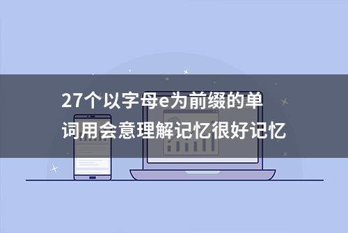 27个以字母e为前缀的单词用会意理解记忆很好记忆