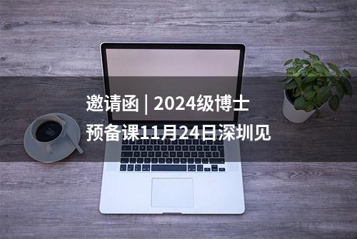 邀请函 | 2024级博士预备课11月24日深圳见