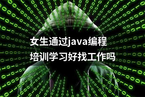 女生通过java编程培训学习好找工作吗