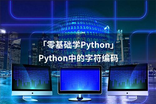 「零基础学Python」Python中的字符编码