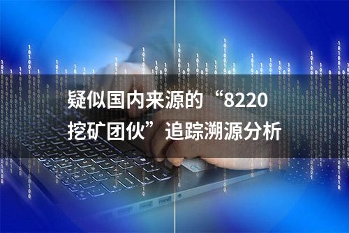 疑似国内来源的“8220挖矿团伙”追踪溯源分析