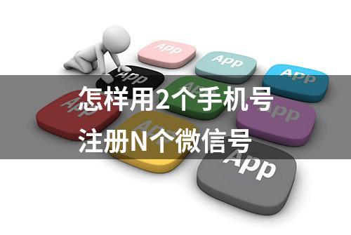 怎样用2个手机号注册N个微信号