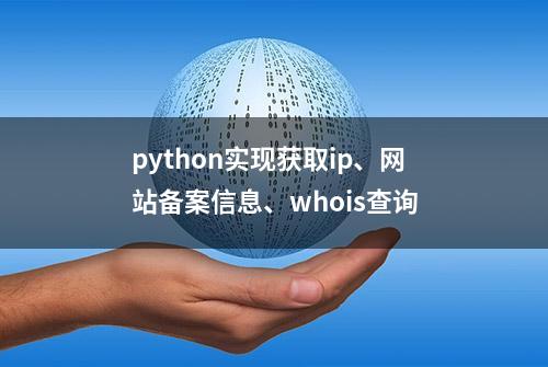 python实现获取ip、网站备案信息、whois查询