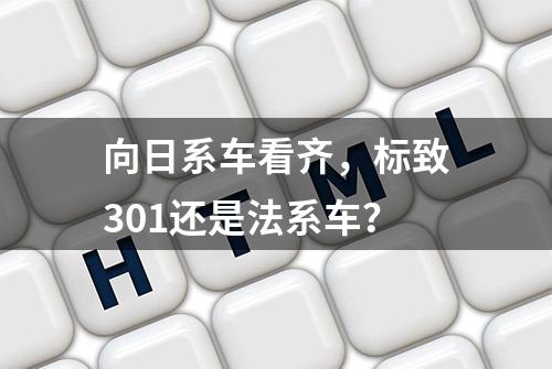 向日系车看齐，标致301还是法系车？