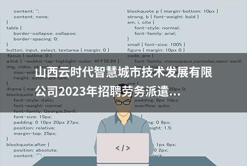 山西云时代智慧城市技术发展有限公司2023年招聘劳务派遣制工作人员公告