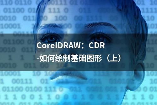 CorelDRAW：CDR-如何绘制基础图形（上）