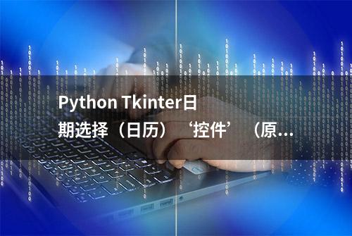 Python Tkinter日期选择（日历）‘控件’（原创）