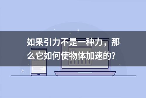 如果引力不是一种力，那么它如何使物体加速的？