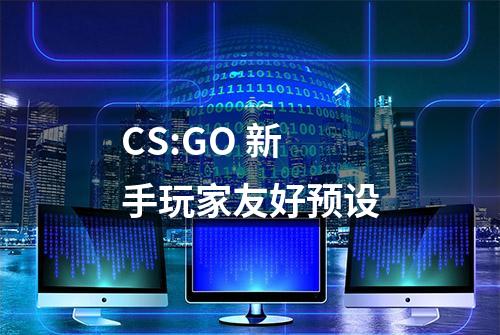 CS:GO 新手玩家友好预设