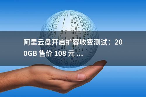 阿里云盘开启扩容收费测试：200GB 售价 108 元 / 年