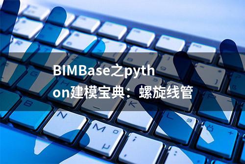 BIMBase之python建模宝典：螺旋线管