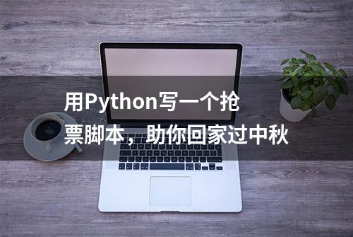 用Python写一个抢票脚本，助你回家过中秋