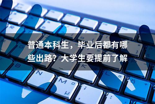 普通本科生，毕业后都有哪些出路？大学生要提前了解