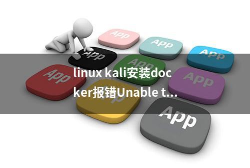 linux kali安装docker报错Unable to locate package docker