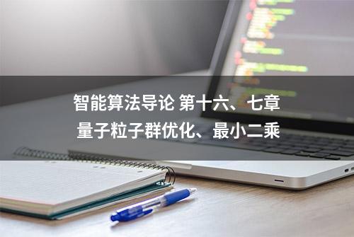 智能算法导论 第十六、七章 量子粒子群优化、最小二乘