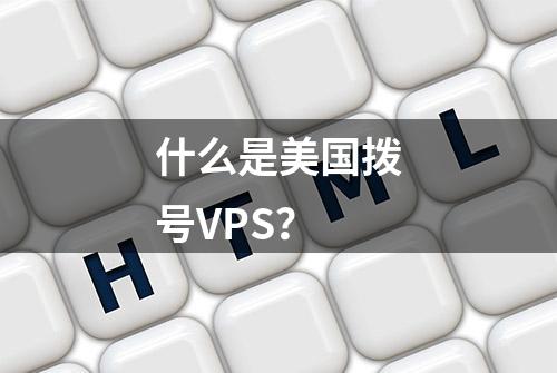 什么是美国拨号VPS？