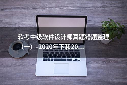 软考中级软件设计师真题错题整理（一）-2020年下和2019年上