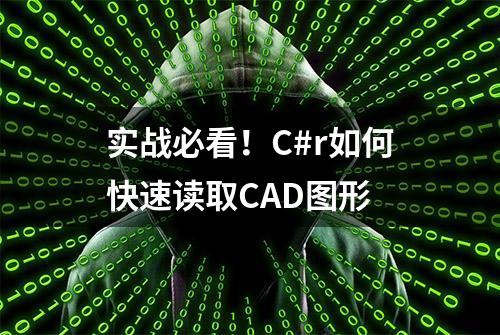 实战必看！C#r如何快速读取CAD图形