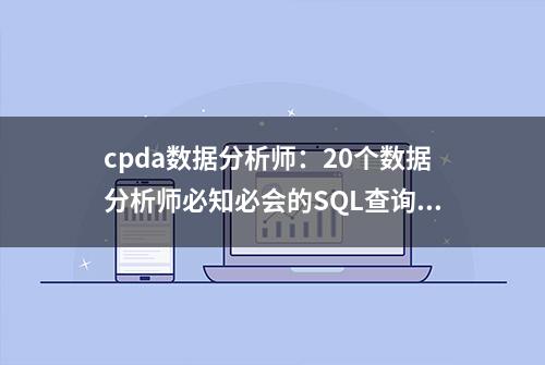 cpda数据分析师：20个数据分析师必知必会的SQL查询语句