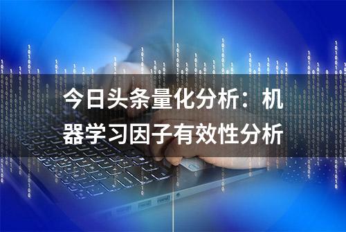 今日头条量化分析：机器学习因子有效性分析