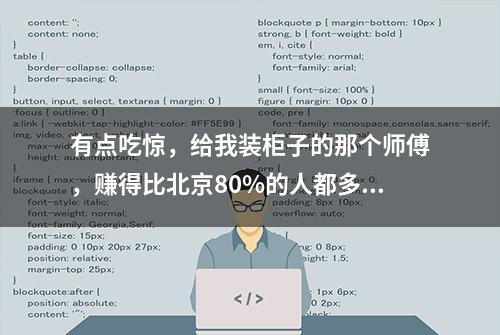 有点吃惊，给我装柜子的那个师傅，赚得比北京80%的人都多……