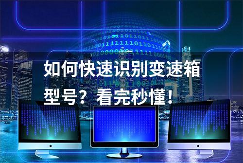 如何快速识别变速箱型号？看完秒懂！