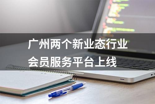 广州两个新业态行业会员服务平台上线