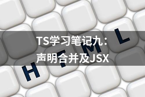 TS学习笔记九：声明合并及JSX