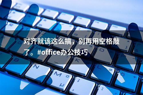 对齐就该这么搞，别再用空格敲了。#office办公技巧