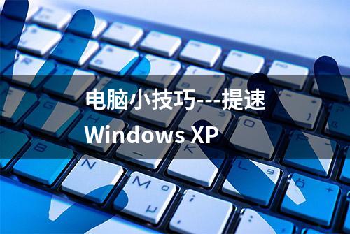 电脑小技巧---提速Windows XP