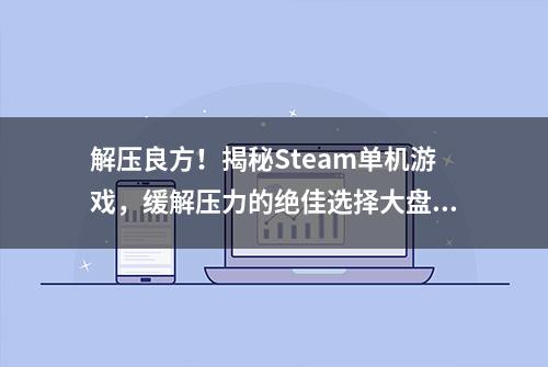 解压良方！揭秘Steam单机游戏，缓解压力的绝佳选择大盘点