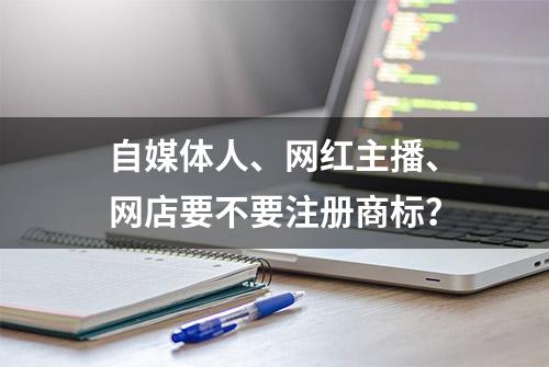 自媒体人、网红主播、网店要不要注册商标？