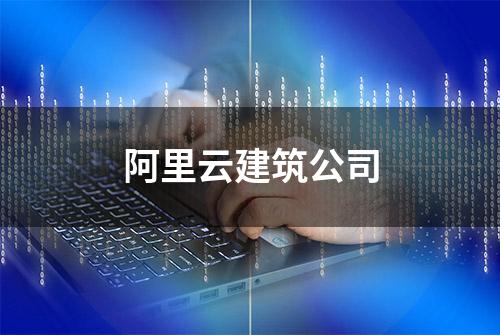 阿里云建筑公司