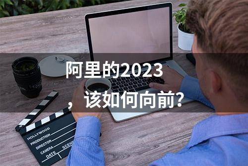 阿里的2023，该如何向前？