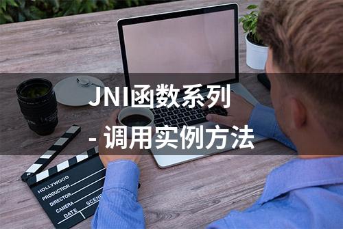 JNI函数系列 - 调用实例方法