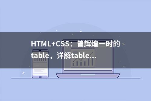 HTML+CSS：曾辉煌一时的table，详解table标签的语法与使用