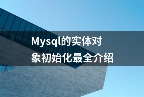 Mysql的实体对象初始化最全介绍