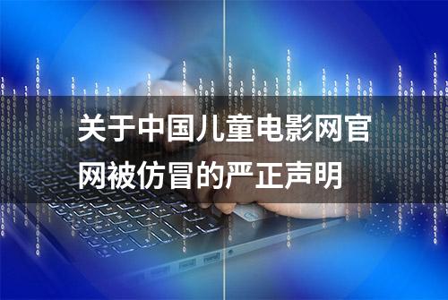 关于中国儿童电影网官网被仿冒的严正声明