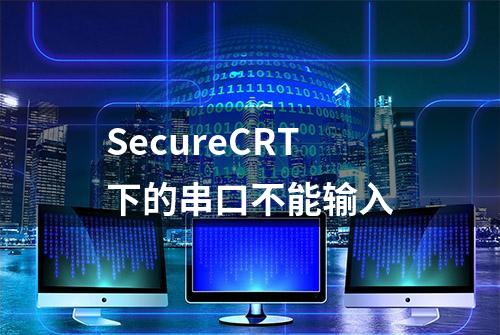 SecureCRT下的串口不能输入