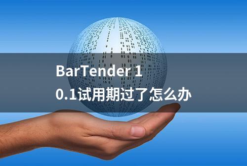 BarTender 10.1试用期过了怎么办