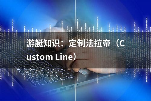 游艇知识：定制法拉帝（Custom Line）