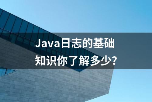 Java日志的基础知识你了解多少？