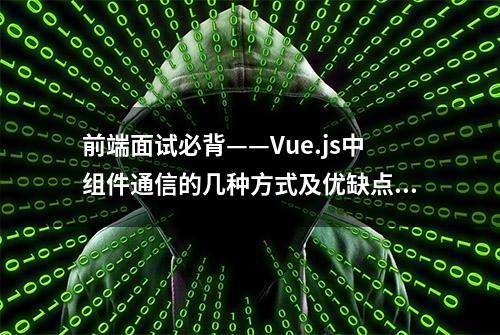 前端面试必背——Vue.js中组件通信的几种方式及优缺点，附代码