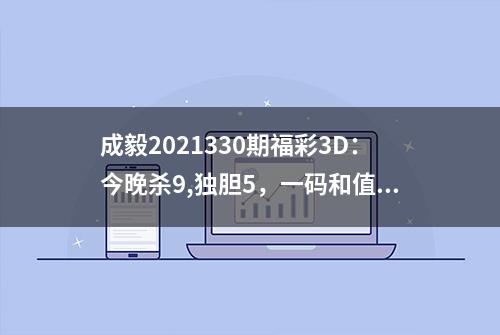 成毅2021330期福彩3D：今晚杀9,独胆5，一码和值参考14