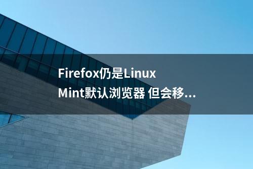 Firefox仍是Linux Mint默认浏览器 但会移除大量定制功能