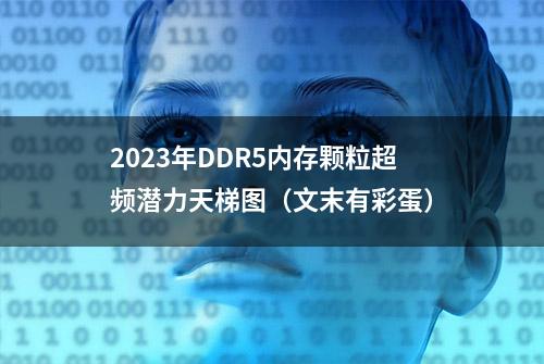 2023年DDR5内存颗粒超频潜力天梯图（文末有彩蛋）