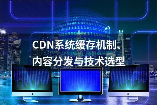 CDN系统缓存机制、内容分发与技术选型