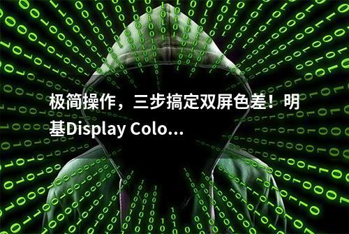 极简操作，三步搞定双屏色差！明基Display ColorTalk上线