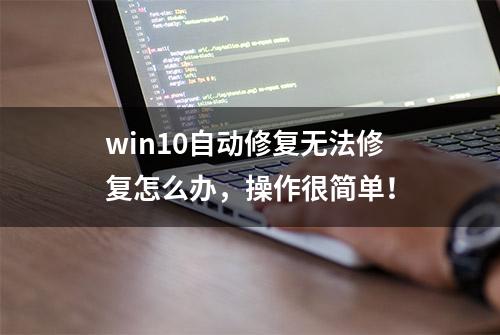 win10自动修复无法修复怎么办，操作很简单！