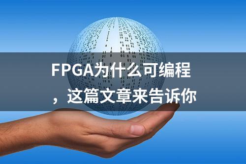 FPGA为什么可编程，这篇文章来告诉你